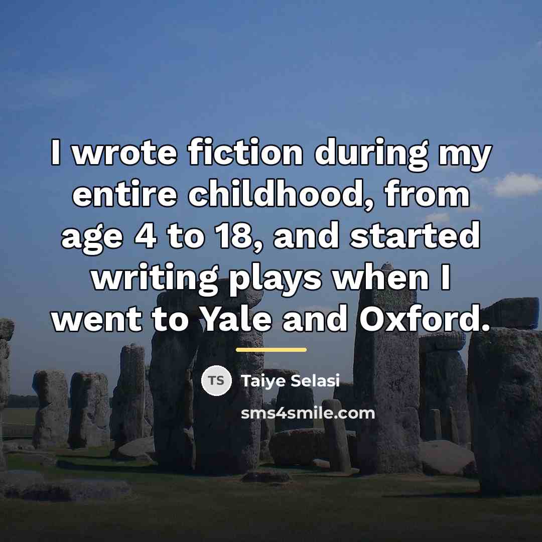 “I wrote fiction during my entire childhood, from age 4…” quote by Taiye Selasi