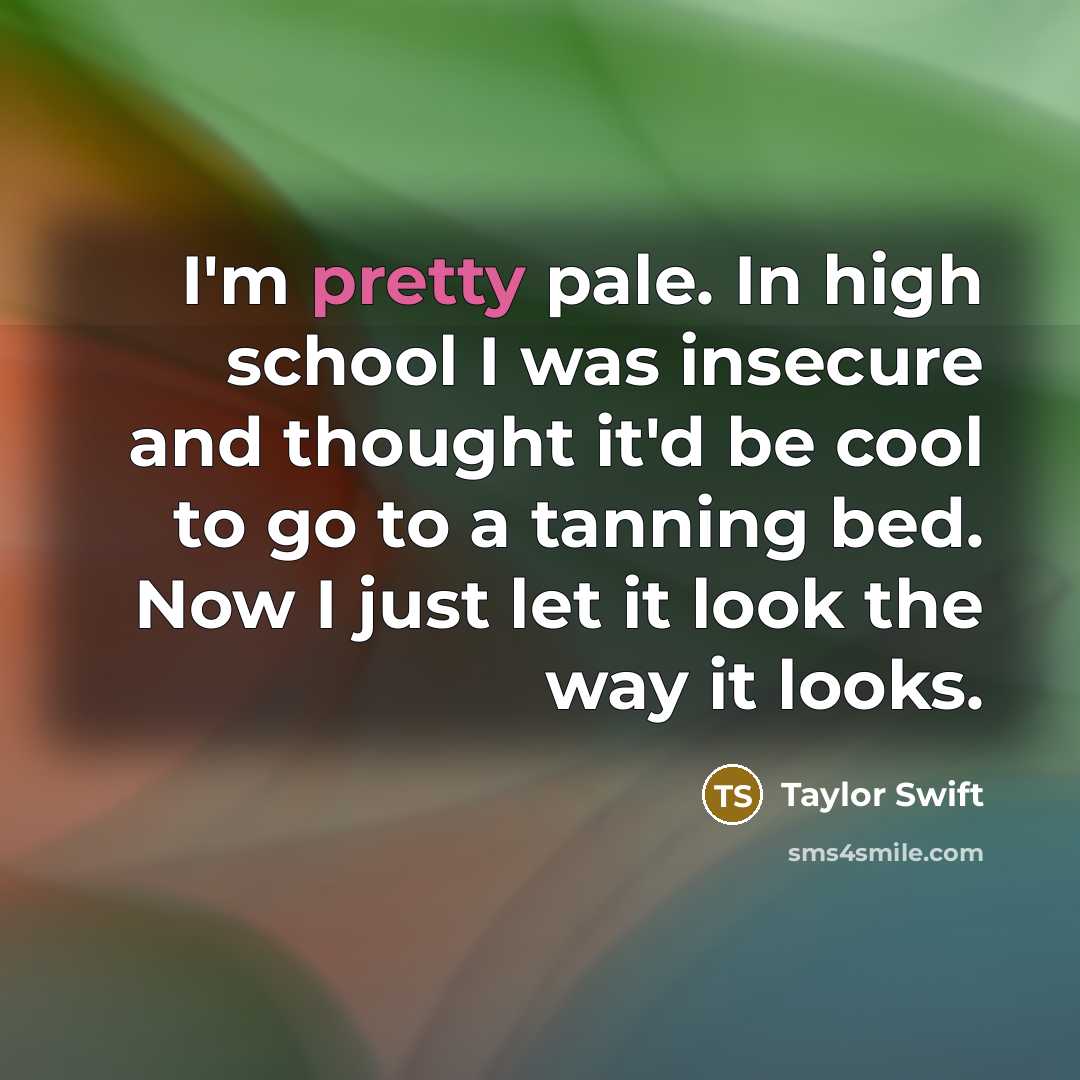 “I'm pretty pale. In high school I was insecure and…” quote by Taylor Swift