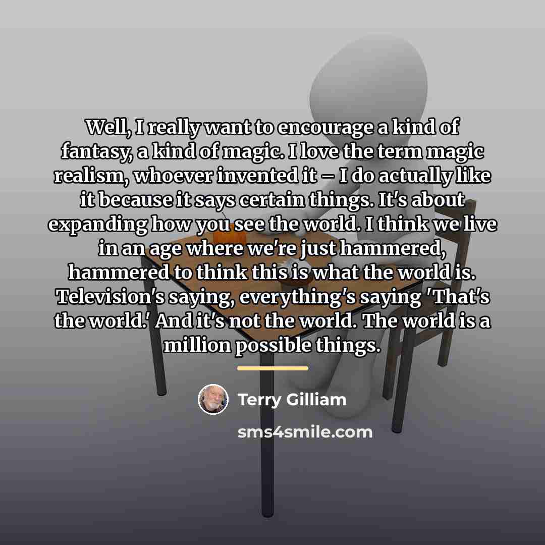 “Well, I really want to encourage a kind of fantasy,…” quote by Terry Gilliam
