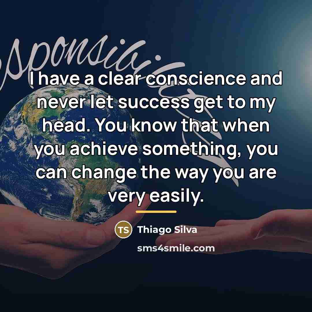 “I have a clear conscience and never let success get…” quote by Thiago Silva