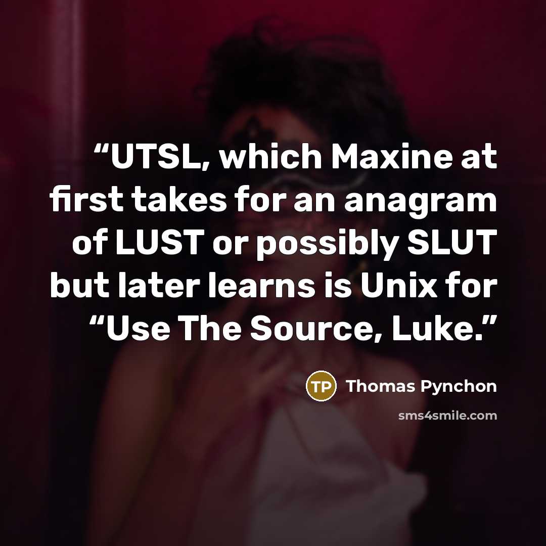 “UTSL, which Maxine at first takes for an anagram of LUST or possibly SLUT but later learns is Unix for “Use The Source, Luke.” quote by Thomas Pynchon