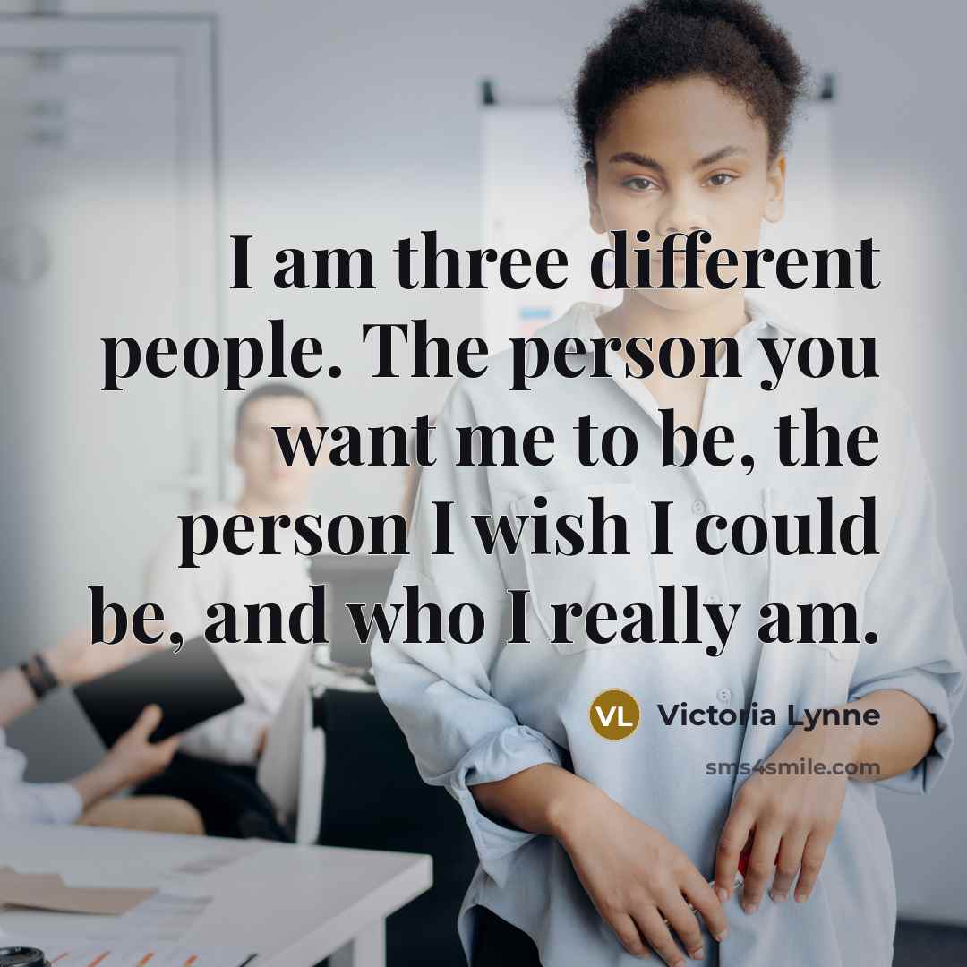 “I am three different people. The person you want me…” quote by Victoria Lynne