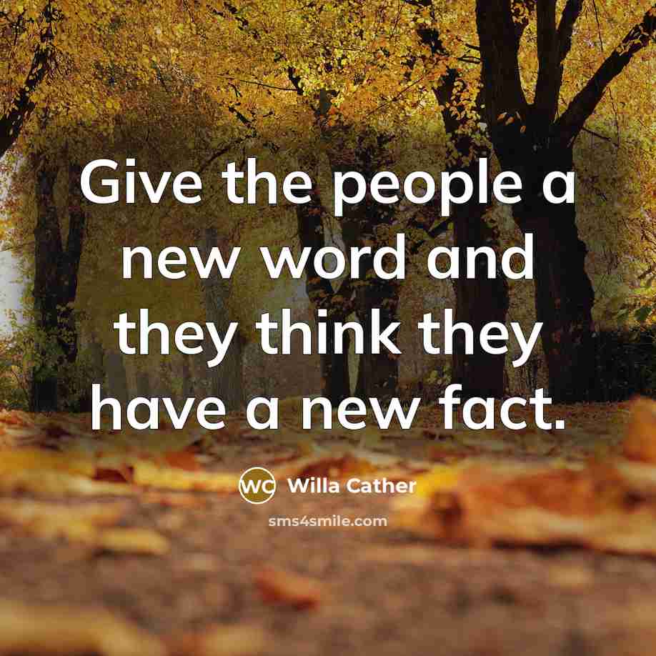 “Give the people a new word and they think they…” quote by Willa Cather