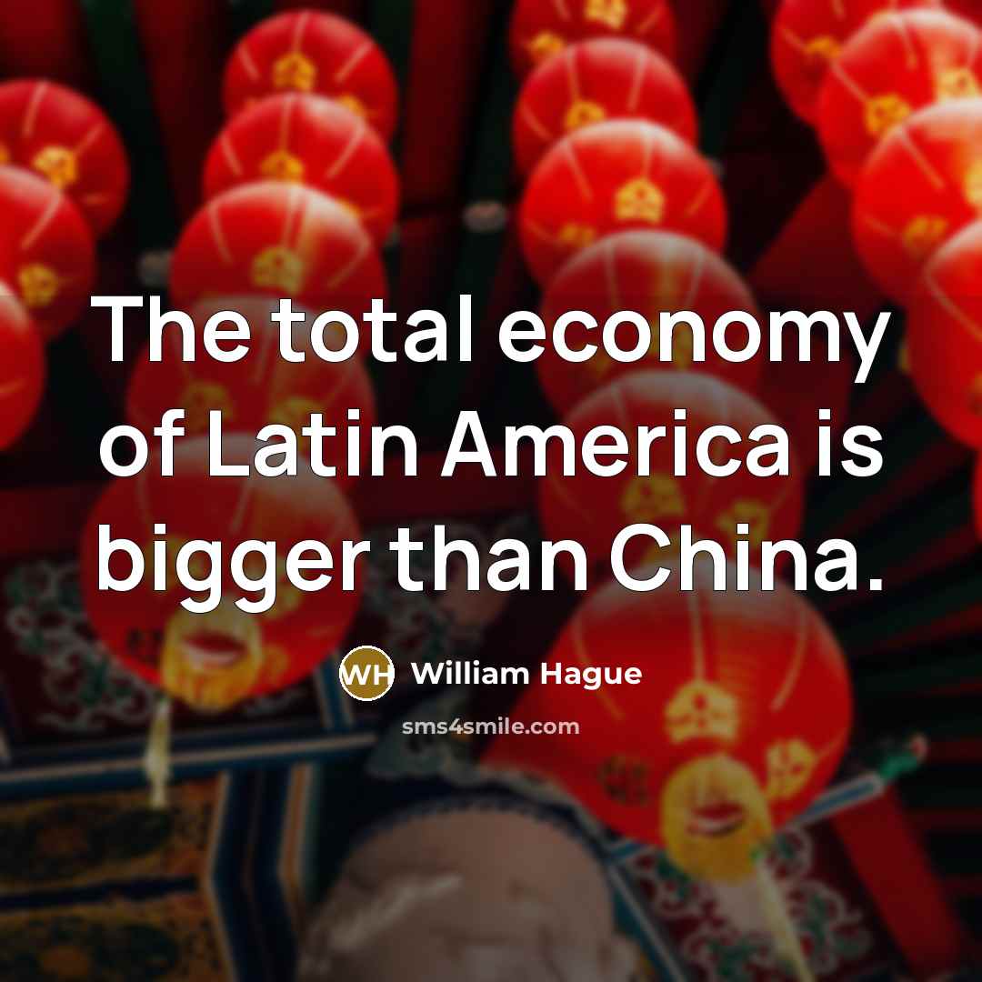 “The total economy of Latin America is bigger than China.…” quote by William Hague