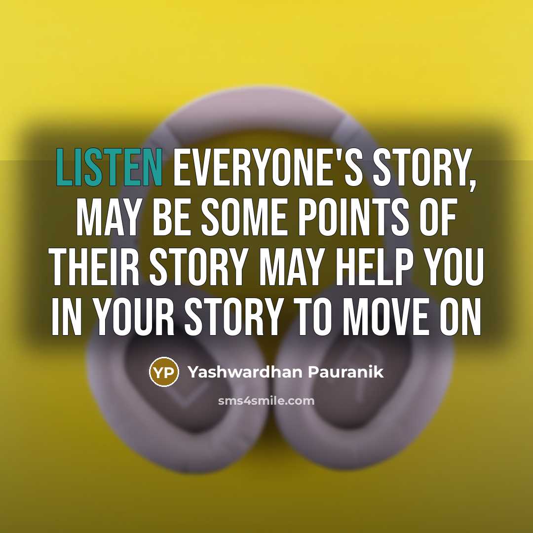 “Listen everyone's story, may be some points of their story may help you in your story to MOVE ON” quote by Yashwardhan Pauranik