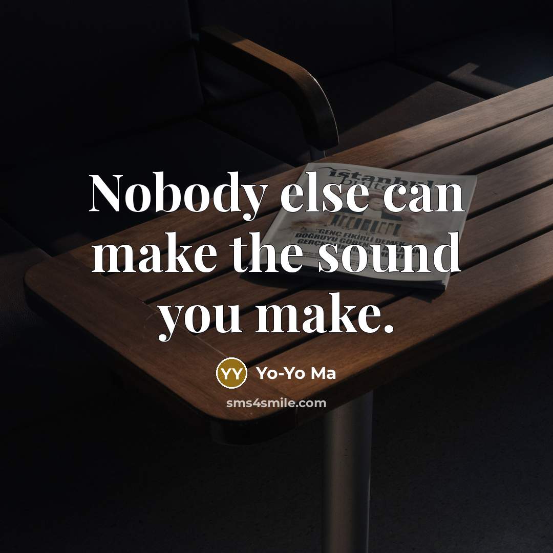 “Nobody else can make the sound you make.…” quote by Yo-Yo Ma