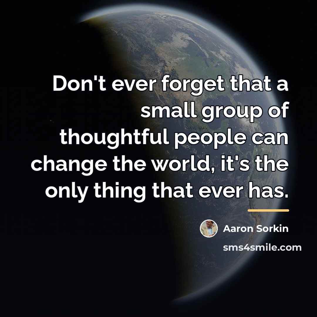 “Don't ever forget that a small group of thoughtful people…” quote by Aaron Sorkin