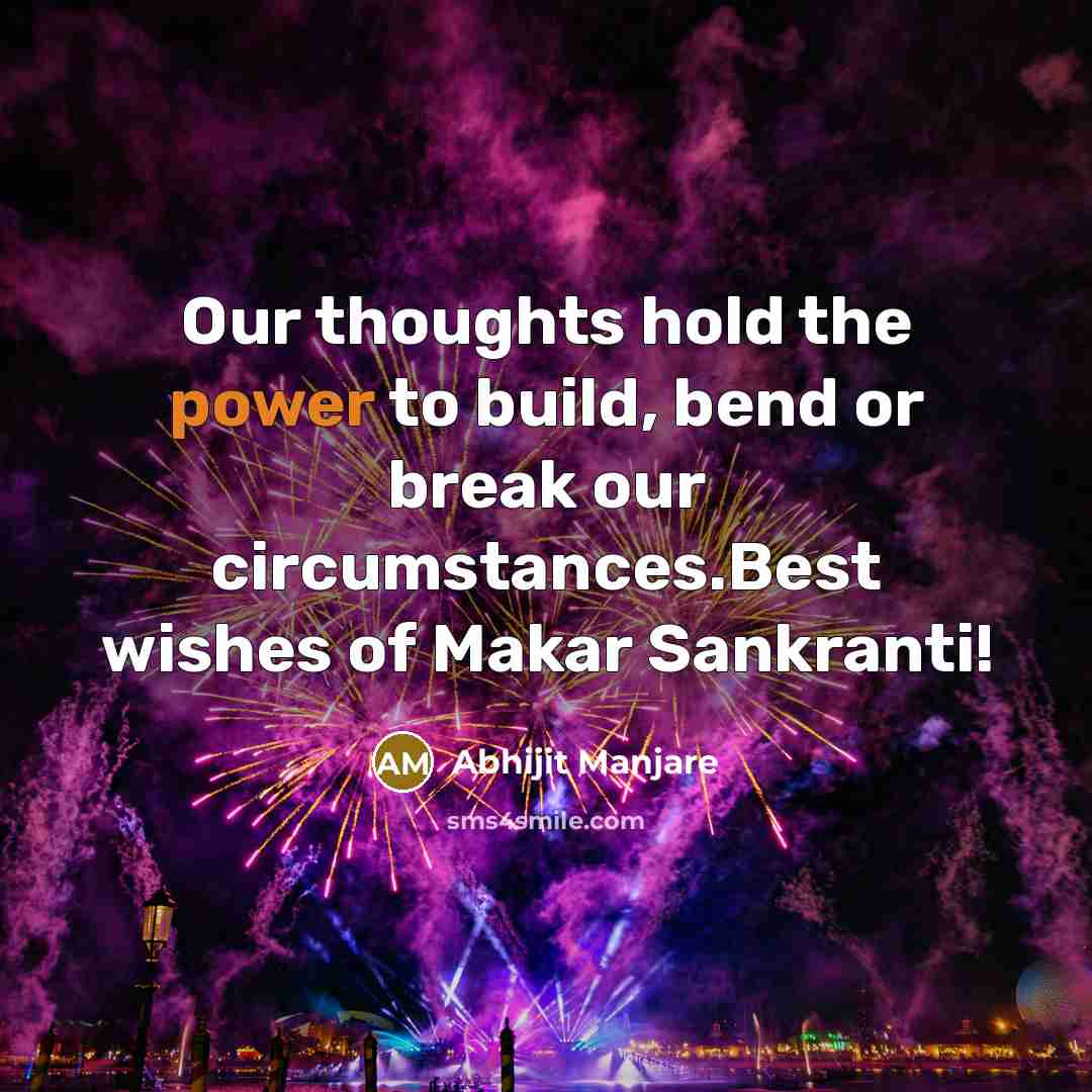 “Our thoughts hold the power to build, bend or break our circumstances.Best wishes of Makar Sankranti!” quote by Abhijit Manjare