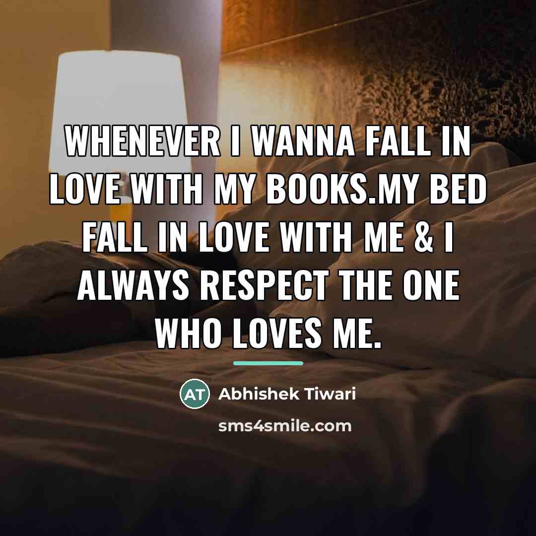 “Whenever I wanna fall in love with my books.My bed…” quote by Abhishek Tiwari