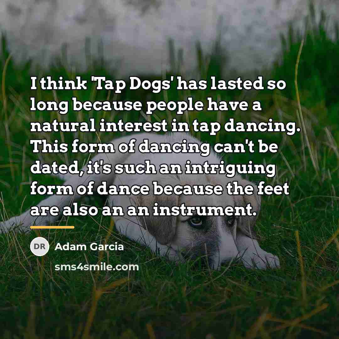 “I think 'Tap Dogs' has lasted so long because people…” quote by Adam Garcia