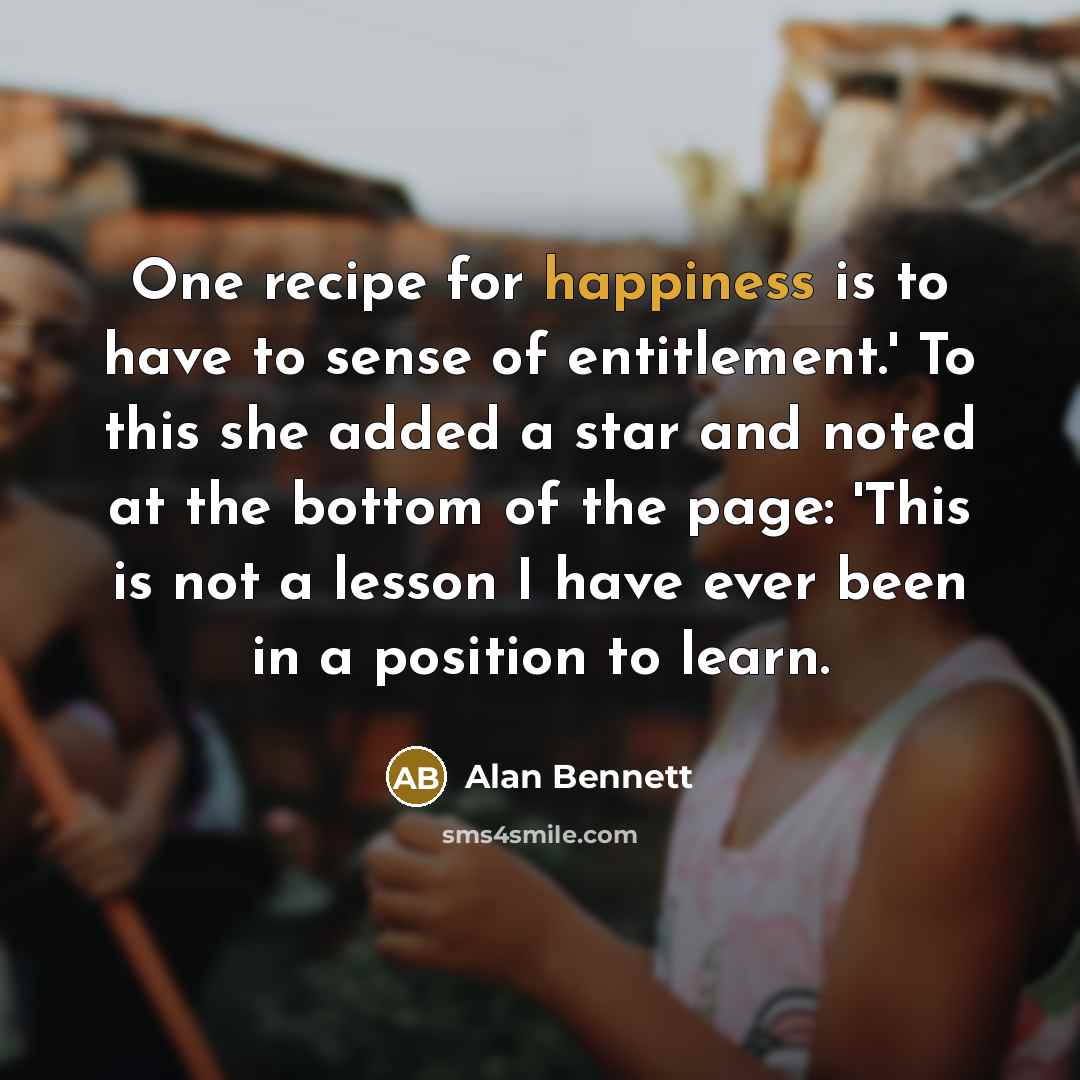 “One recipe for happiness is to have to sense of…” quote by Alan Bennett