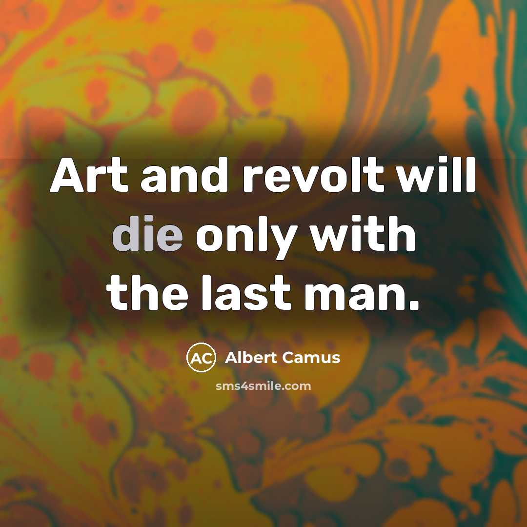 “Art and revolt will die only with the last man.…” quote by Albert Camus
