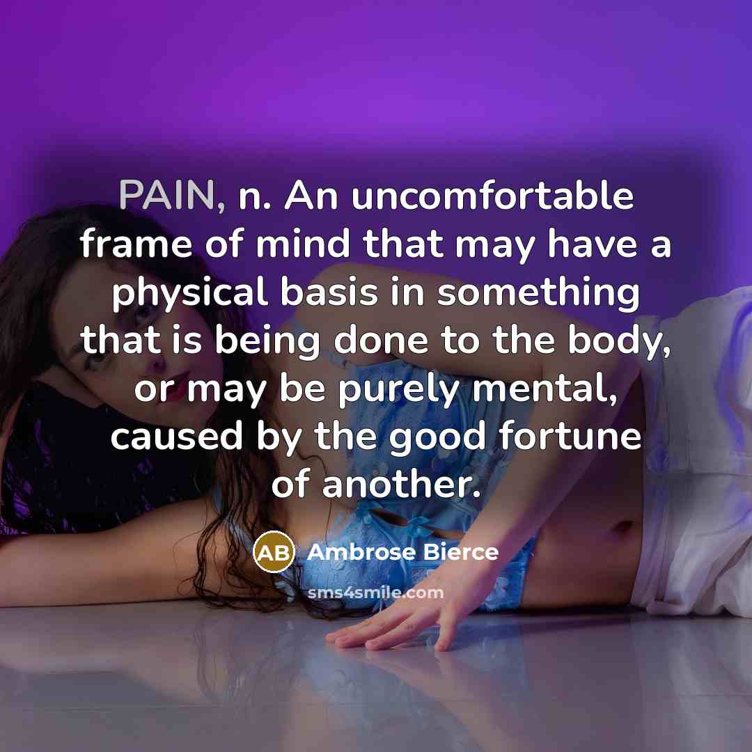 “PAIN, n. An uncomfortable frame of mind that may have…” quote by Ambrose Bierce