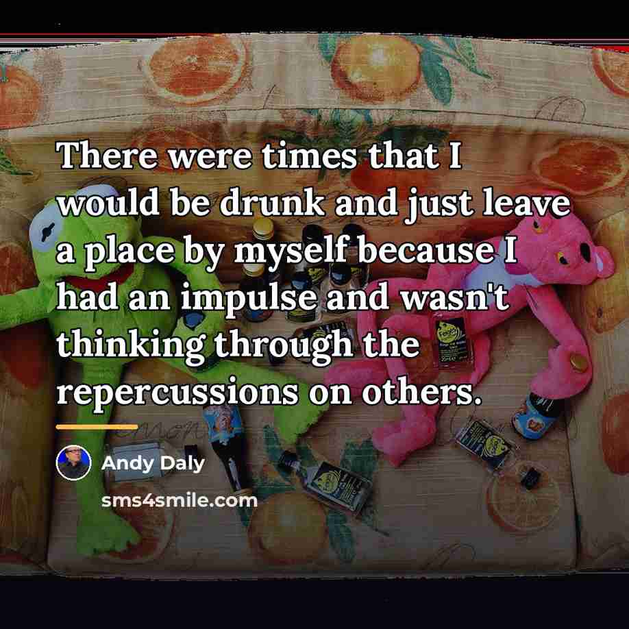 “There were times that I would be drunk and just…” quote by Andy Daly