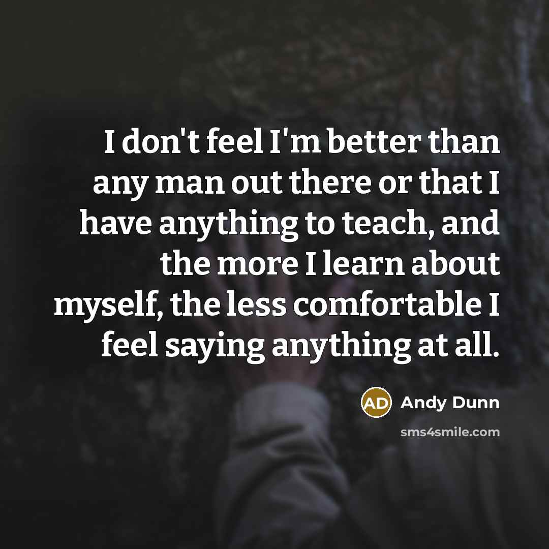 “I don't feel I'm better than any man out there…” quote by Andy Dunn