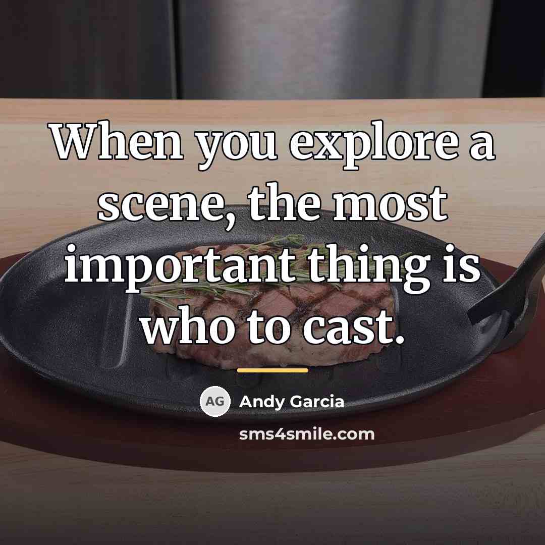 “When you explore a scene, the most important thing is…” quote by Andy Garcia