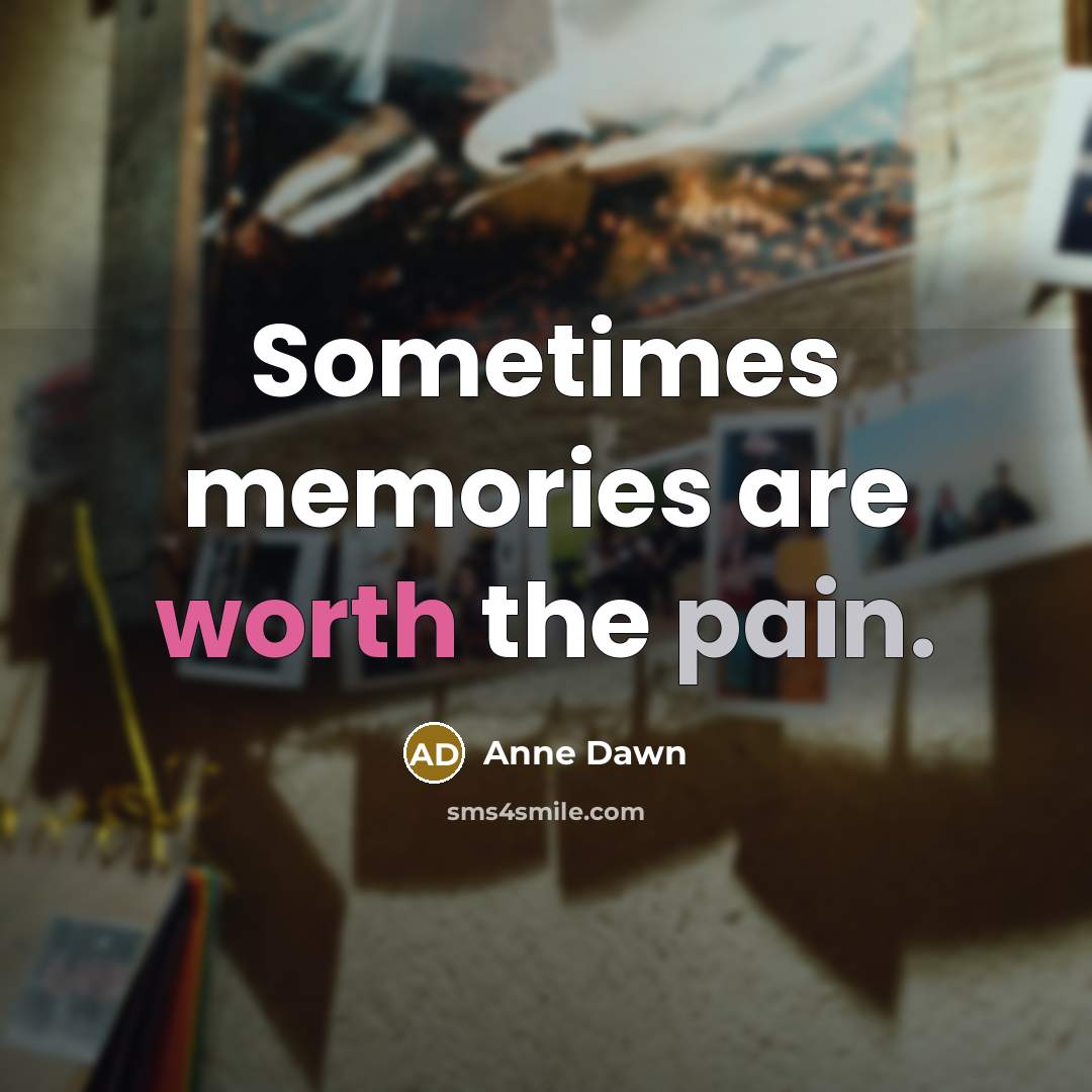 “Sometimes memories are worth the pain.…” quote by Anne Dawn