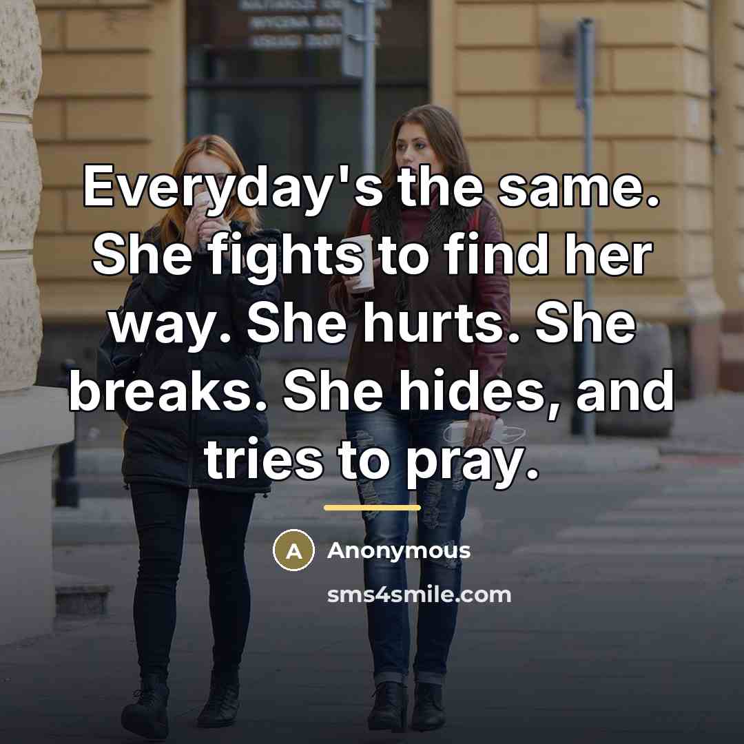 “Everyday's the same. She fights to find her way. She…” quote by Anonymous