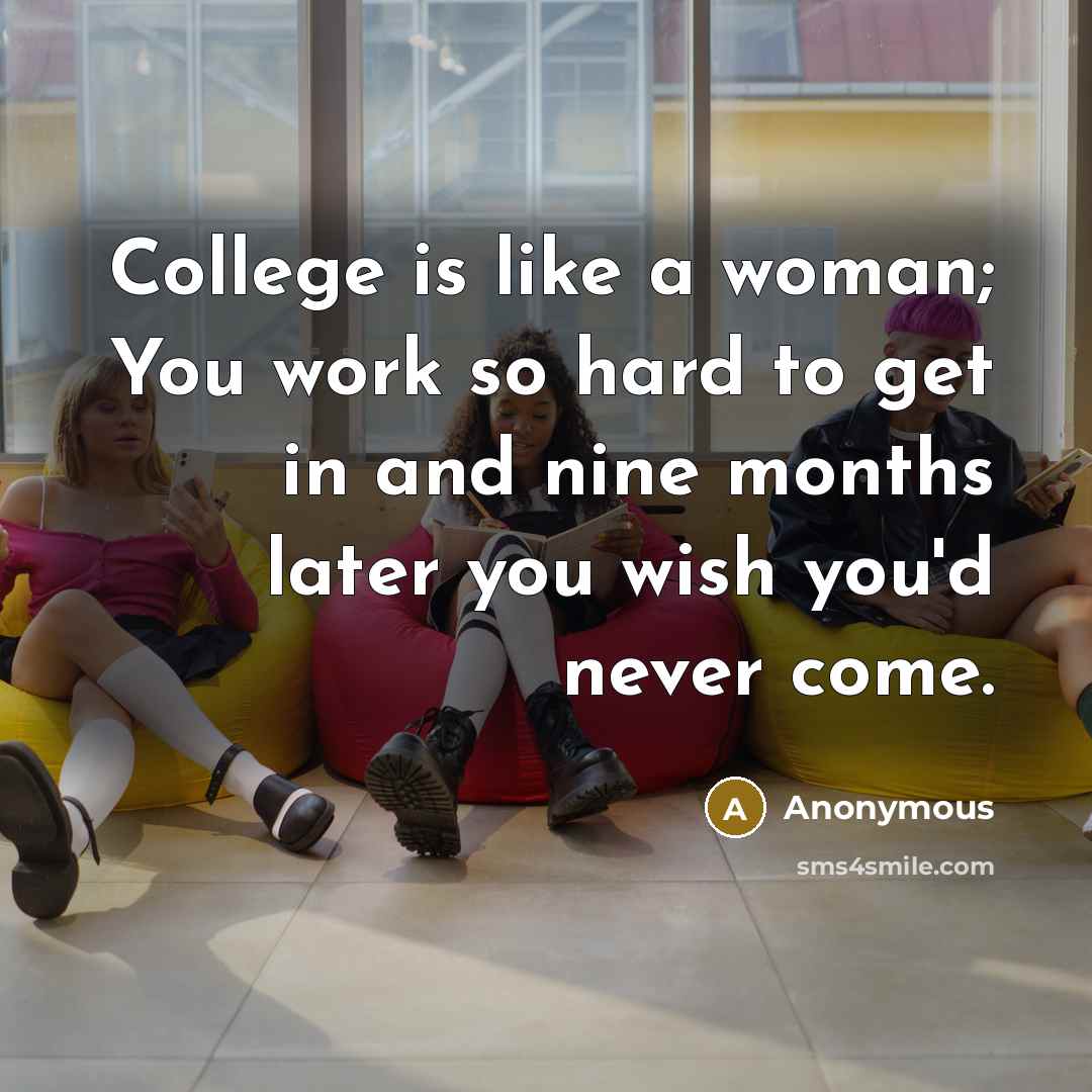 “College is like a woman; You work so hard to…” quote by Anonymous