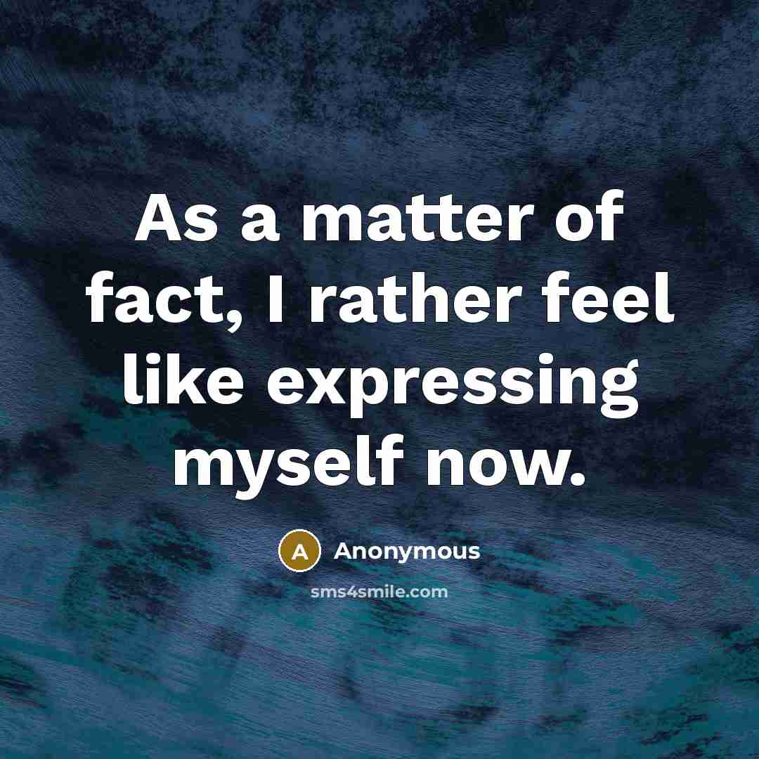 “As a matter of fact, I rather feel like expressing…” quote by Anonymous