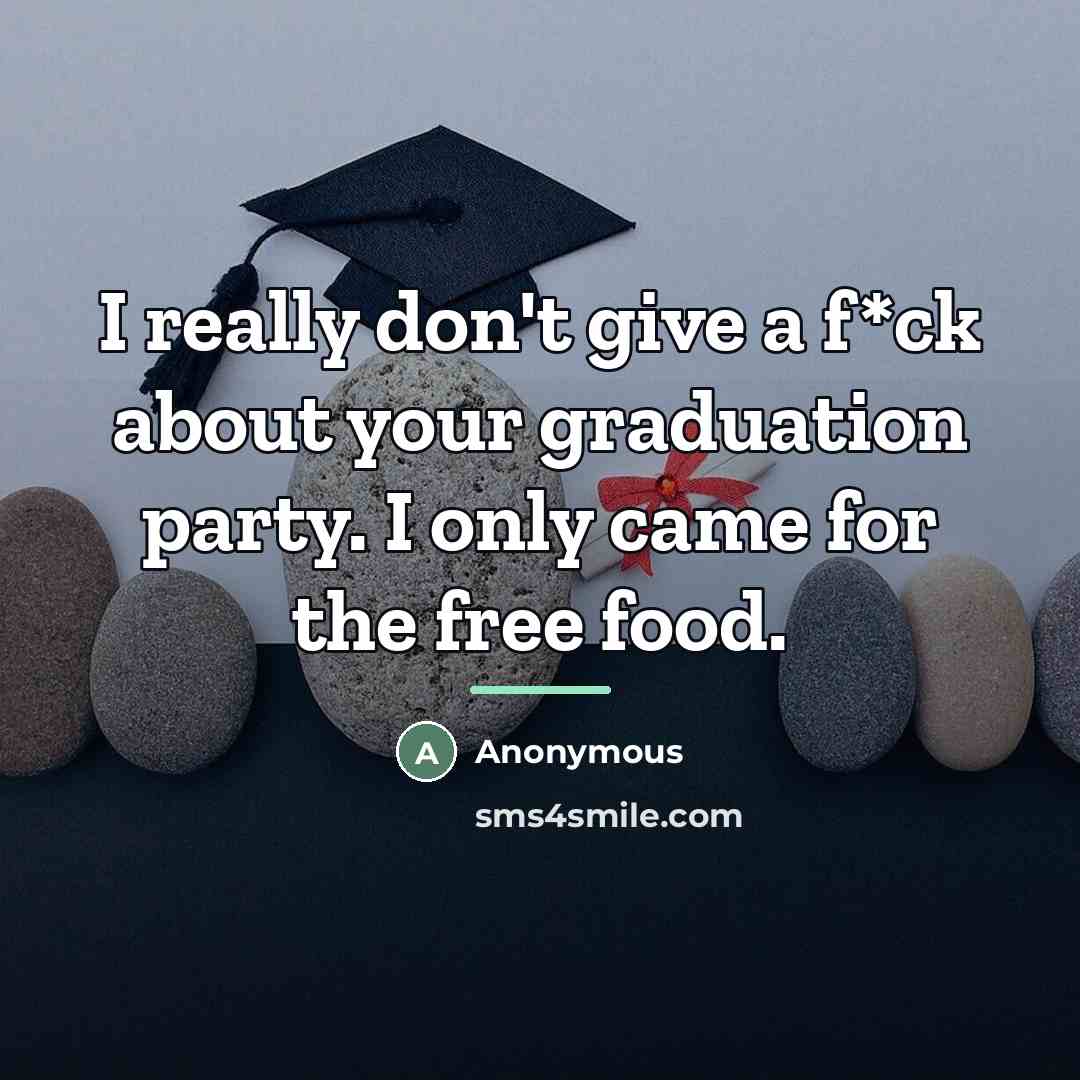 “I really don't give a f*ck about your graduation party.…” quote by Anonymous