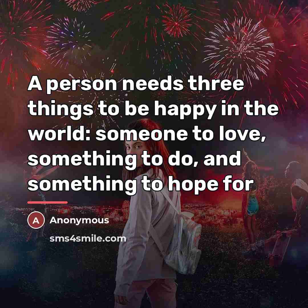 “A person needs three things to be happy in the…” quote by Anonymous
