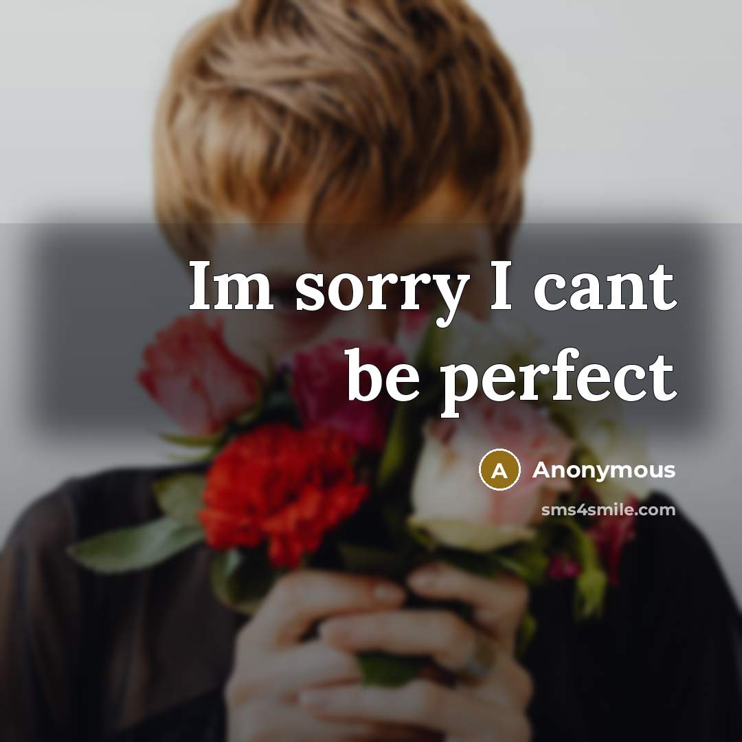 “Im sorry I cant be perfect” quote by Anonymous