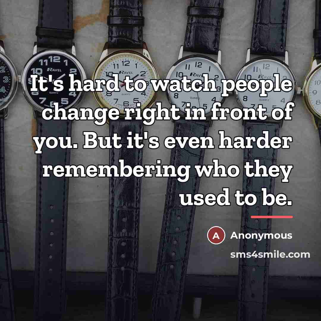 “It's hard to watch people change right in front of…” quote by Anonymous