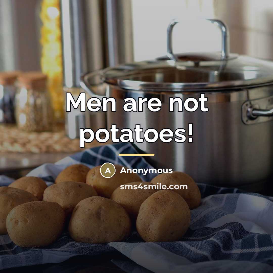 “Men are not potatoes!…” quote by Anonymous