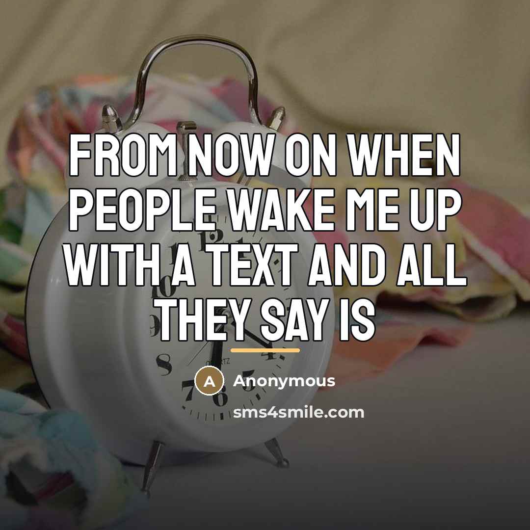 “From now on when people wake me up with a…” quote by Anonymous