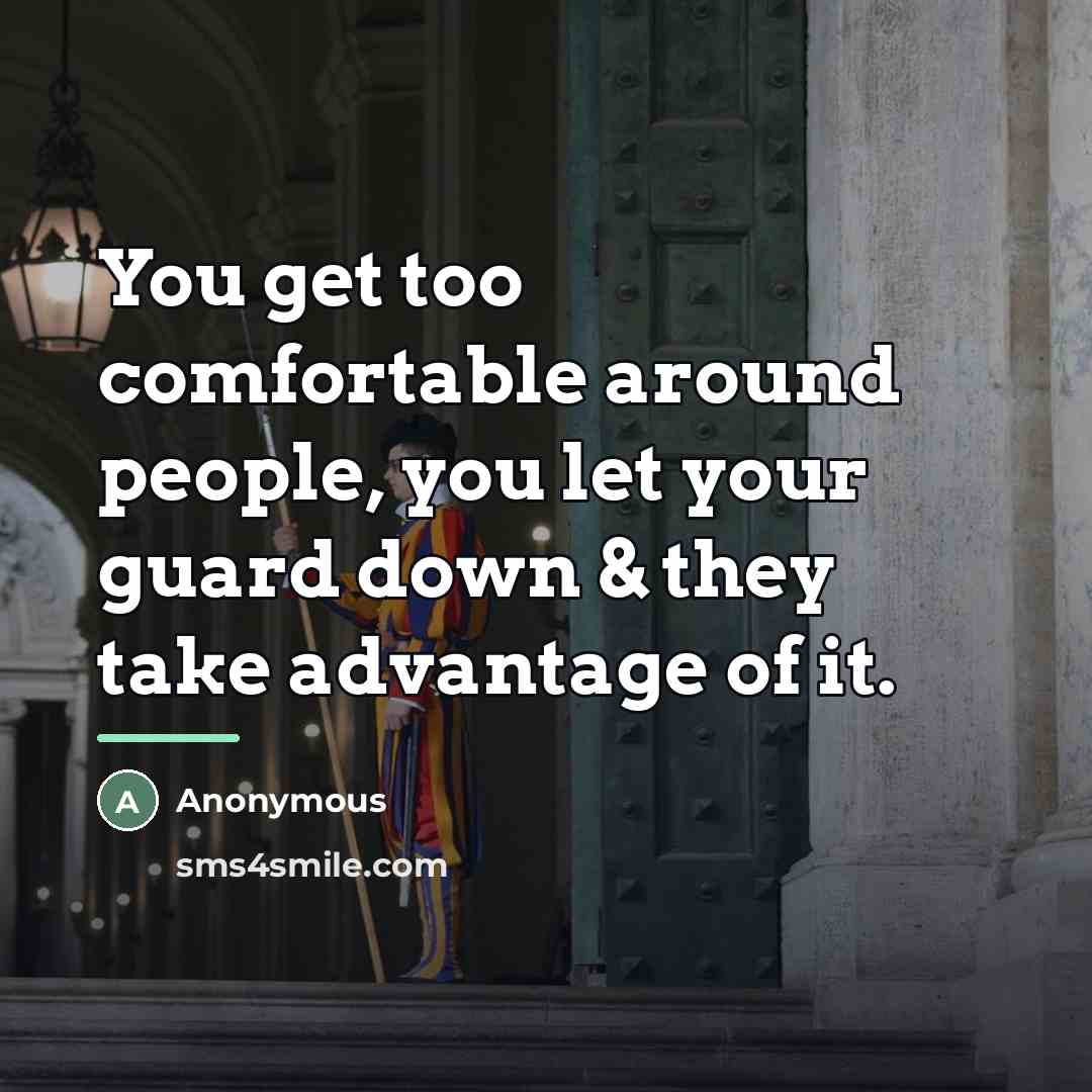 “You get too comfortable around people, you let your guard…” quote by Anonymous