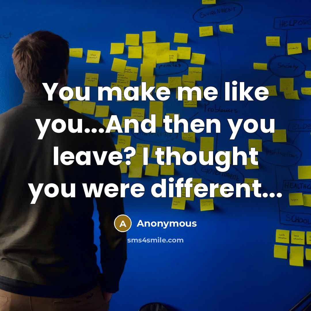 “You make me like you...And then you leave? I thought you were different...” quote by Anonymous