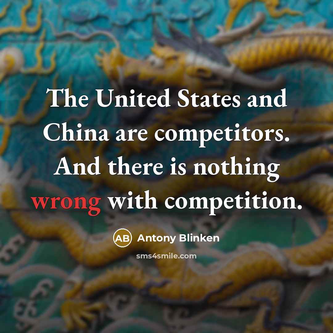 “The United States and China are competitors. And there is…” quote by Antony Blinken