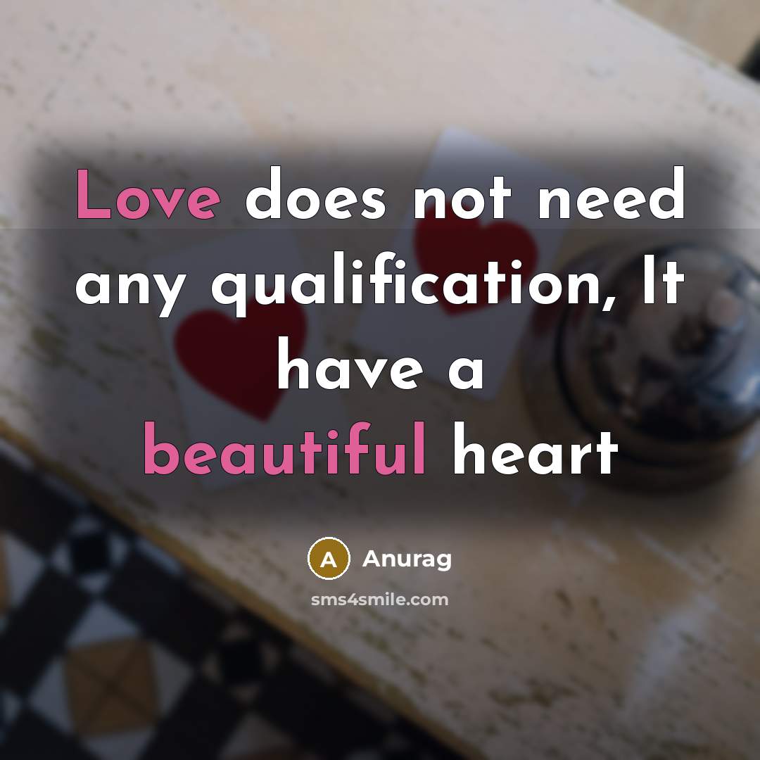 “Love does not need any qualification, It have a beautiful heart” quote by Anurag