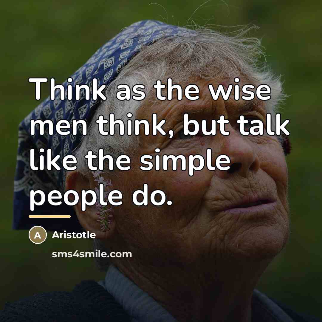 “Think as the wise men think, but talk like the…” quote by Aristotle
