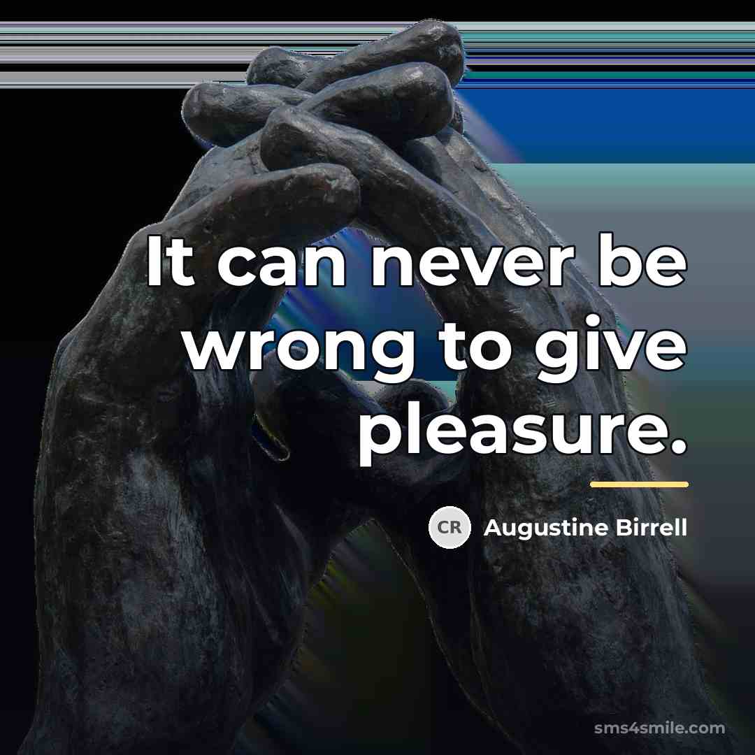 “It can never be wrong to give pleasure.…” quote by Augustine Birrell