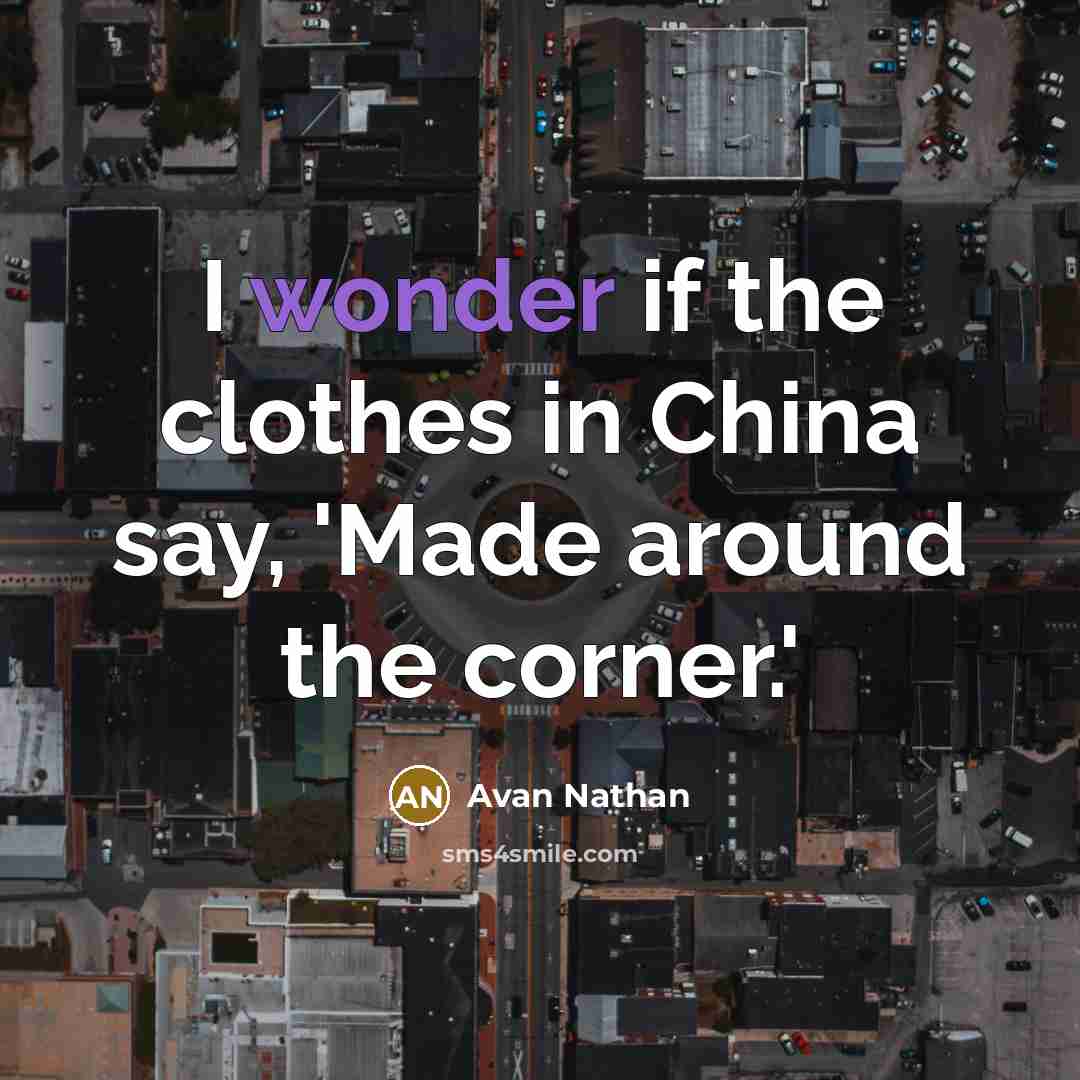 “I wonder if the clothes in China say, 'Made around…” quote by Avan Nathan