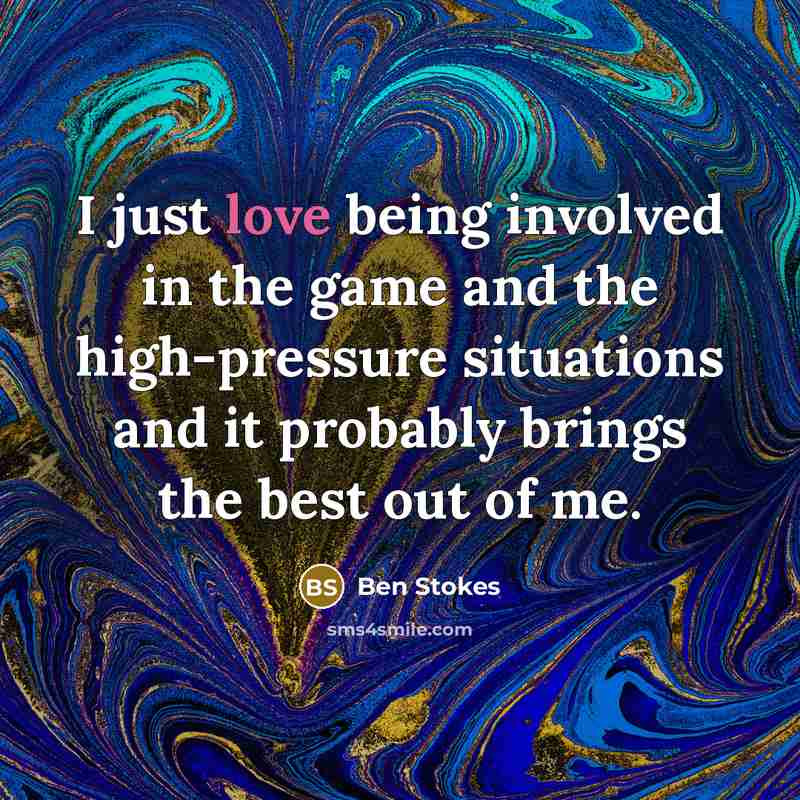 “I just love being involved in the game and the…” quote by Ben Stokes