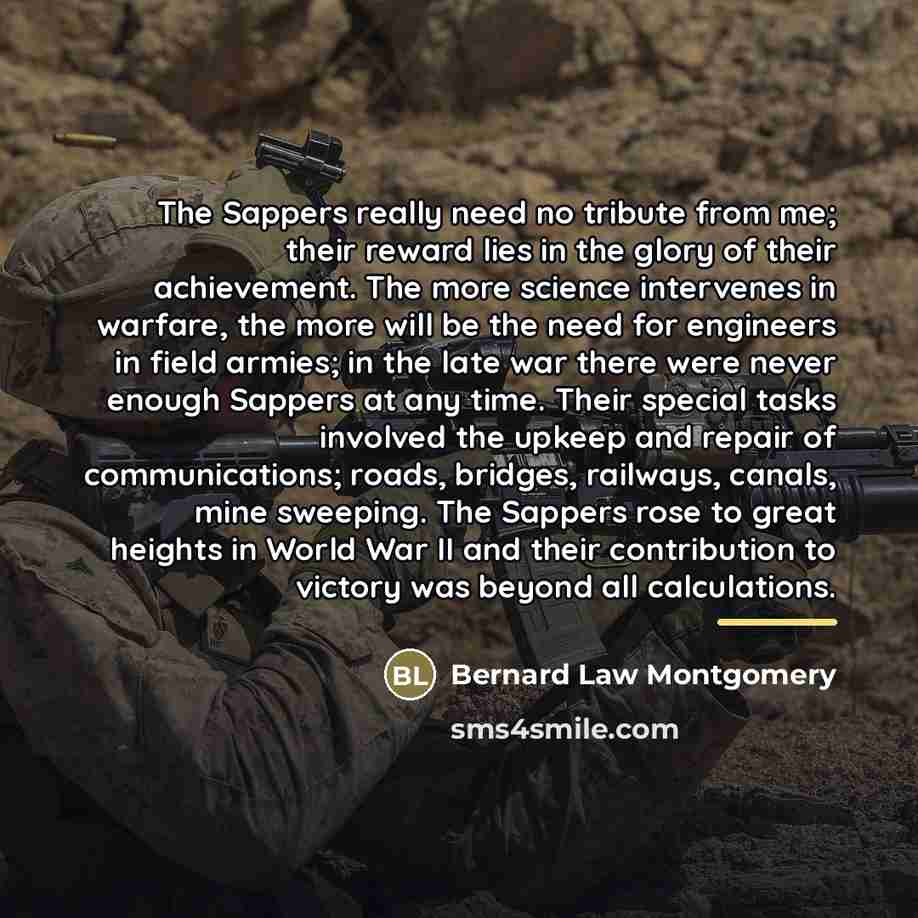 “The Sappers really need no tribute from me; their reward…” quote by Bernard Law Montgomery