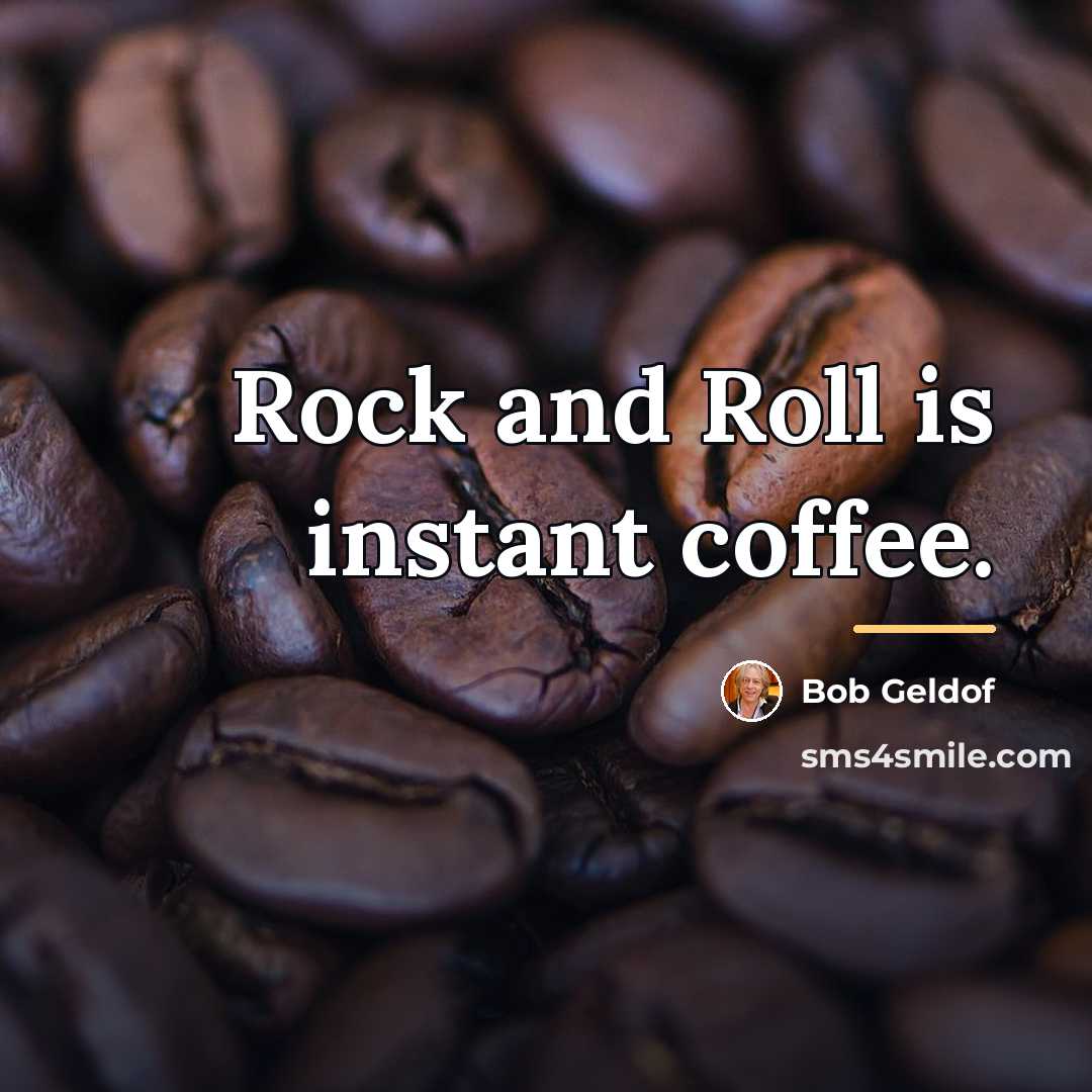 “Rock and Roll is instant coffee.…” quote by Bob Geldof