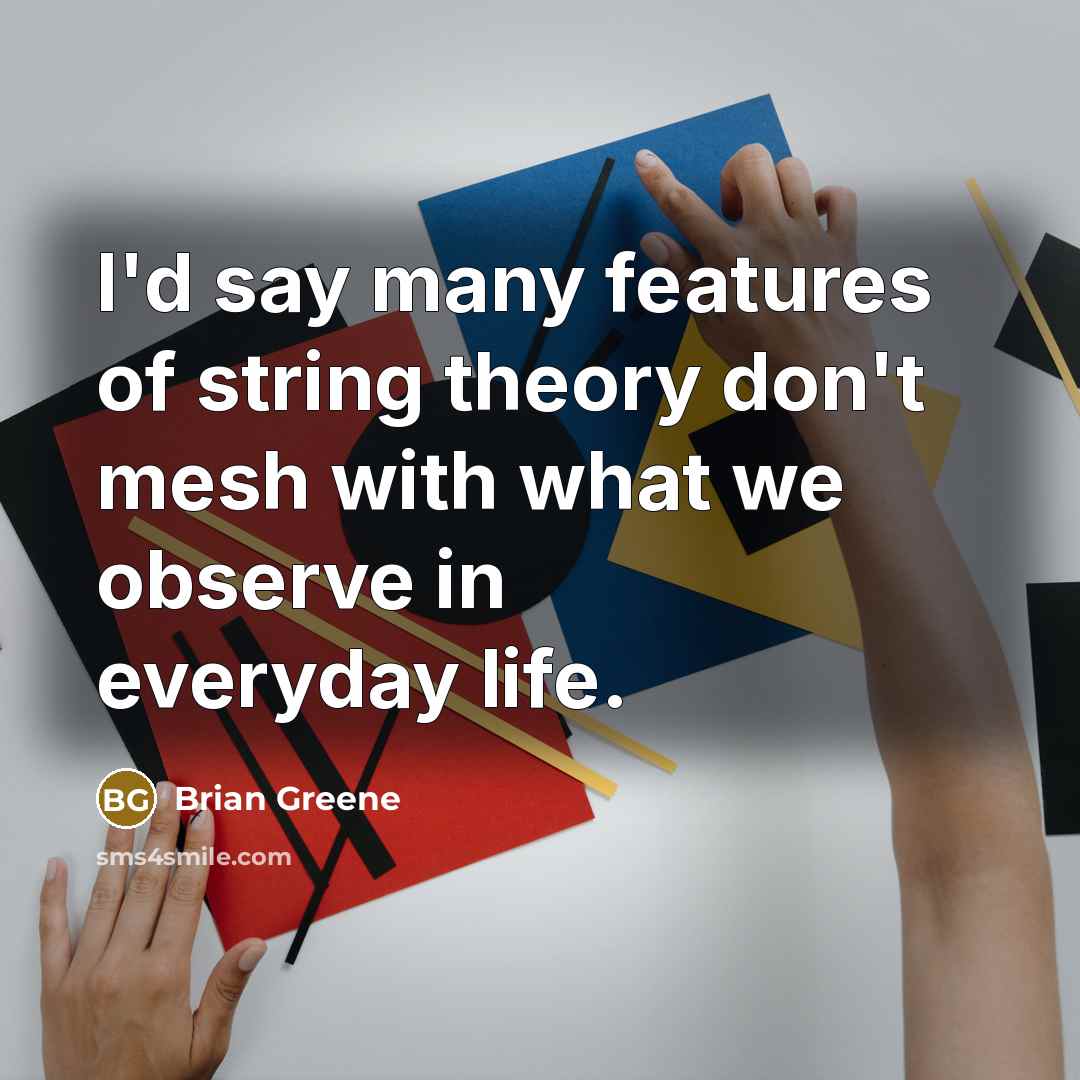 “I'd say many features of string theory don't mesh with…” quote by Brian Greene