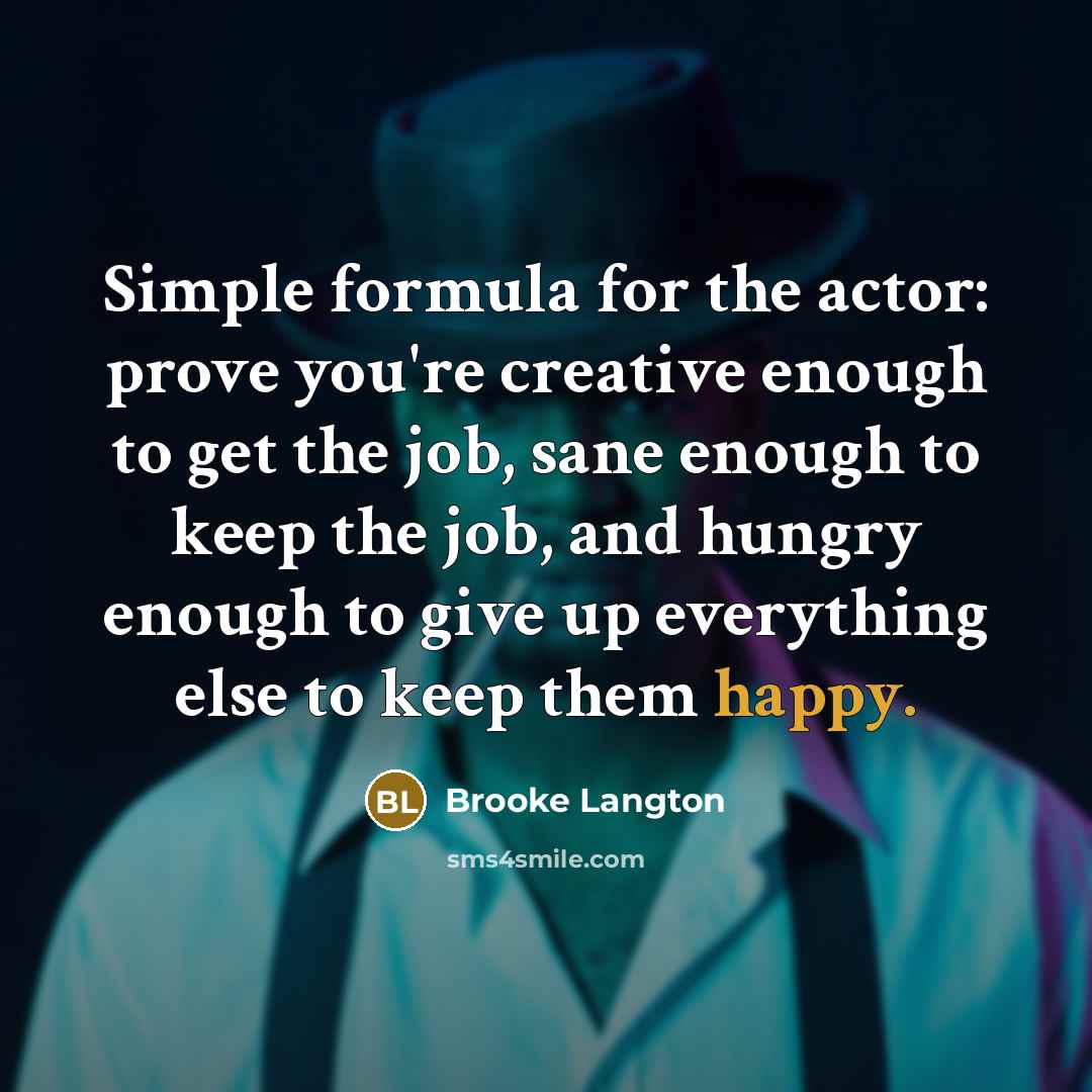 “Simple formula for the actor: prove you're creative enough to…” quote by Brooke Langton