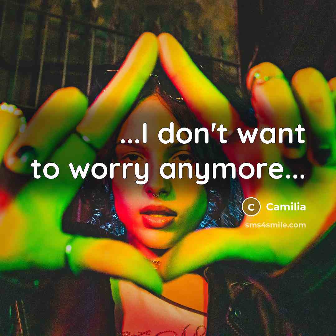“...I don't want to worry anymore...…” quote by Camilia
