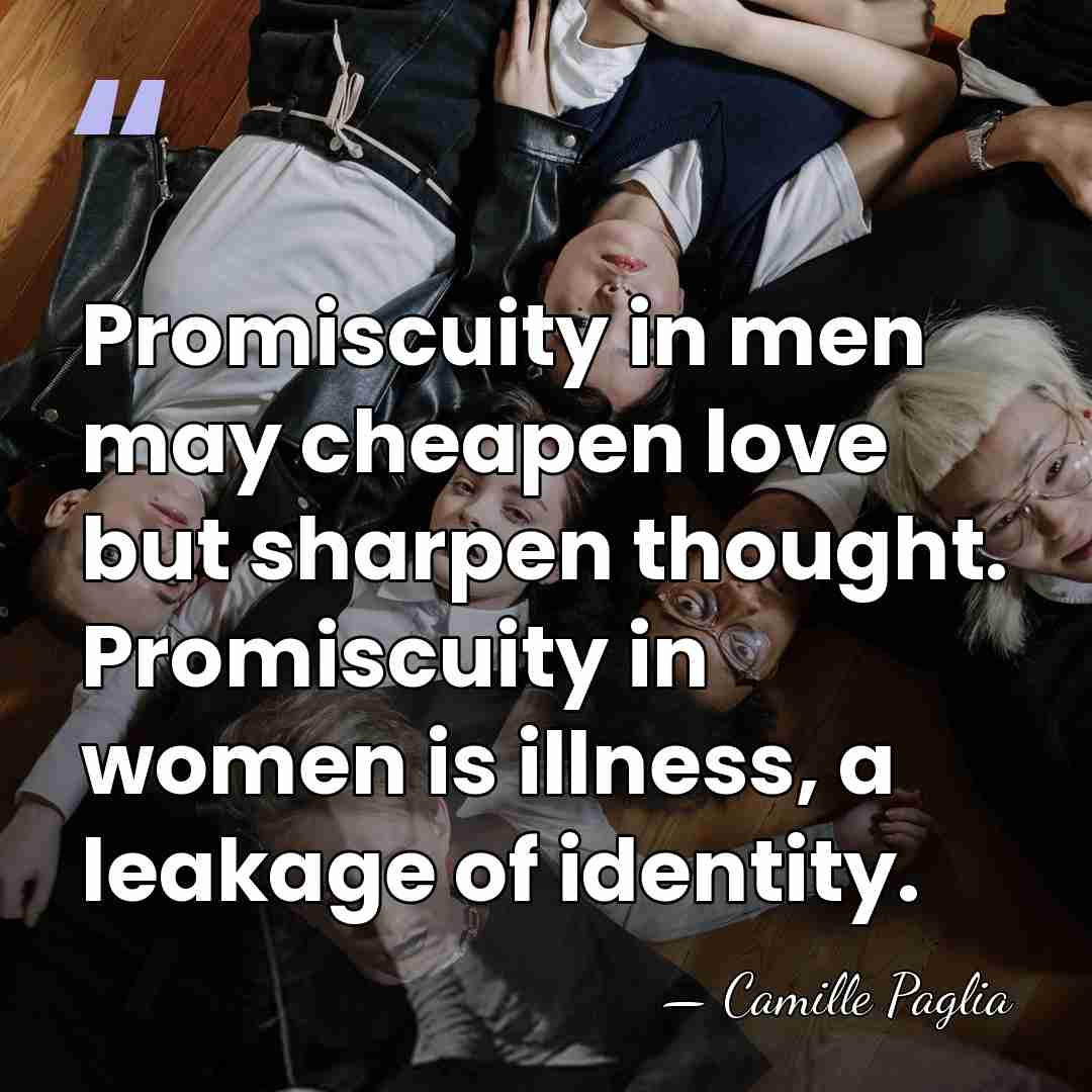 Promiscuity in men may cheapen love but sharpen thought. Promiscuity in women&hellip; - Camille Paglia