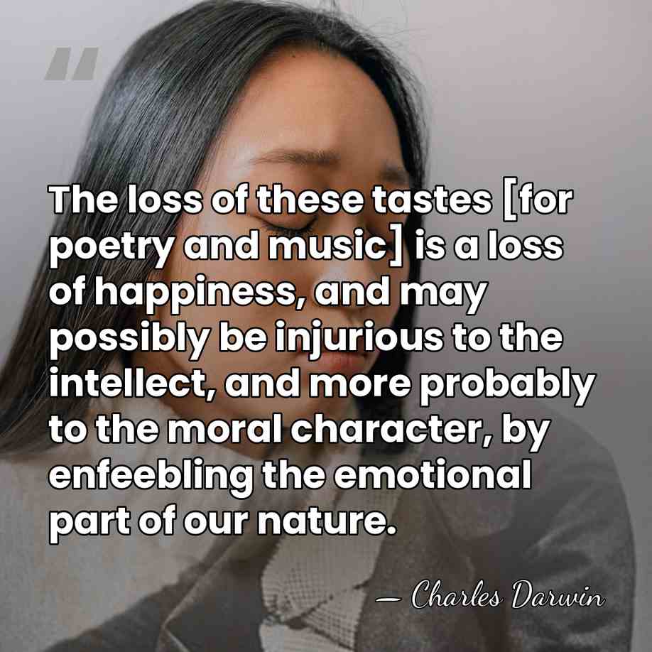 The loss of these tastes [for poetry and music] is a loss&hellip; - Charles Darwin