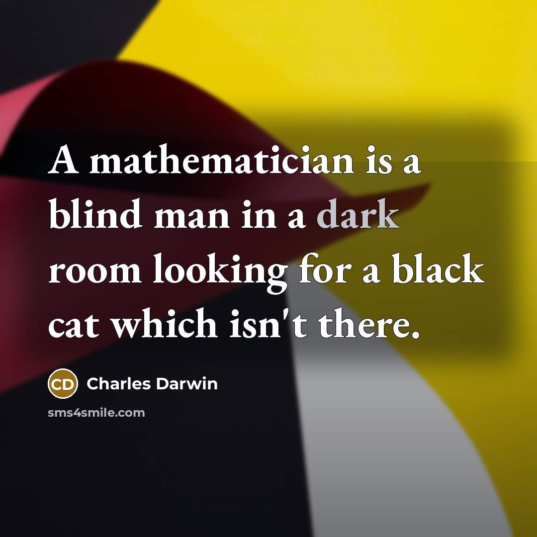 “A mathematician is a blind man in a dark room…” quote by Charles Darwin