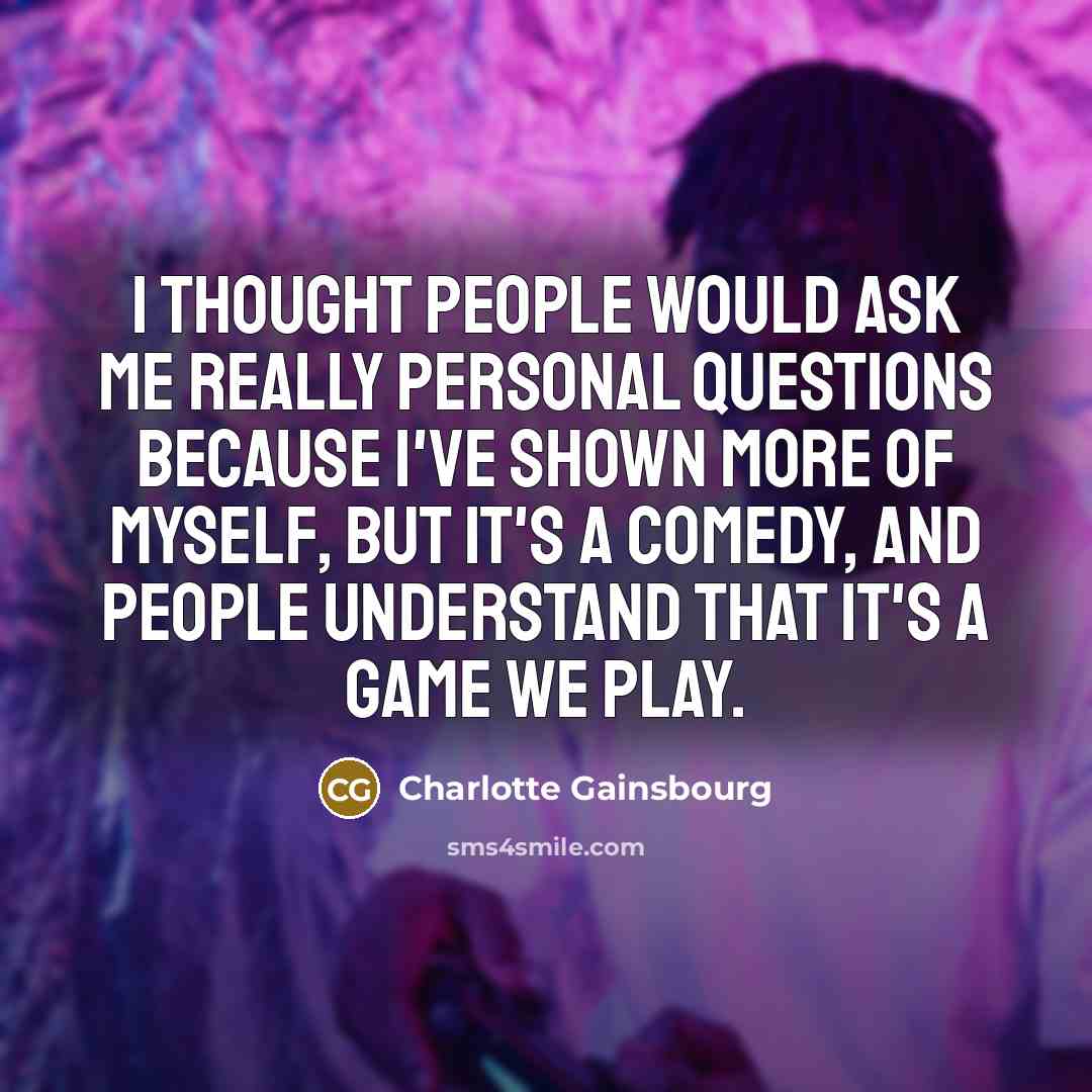 “I thought people would ask me really personal questions because…” quote by Charlotte Gainsbourg