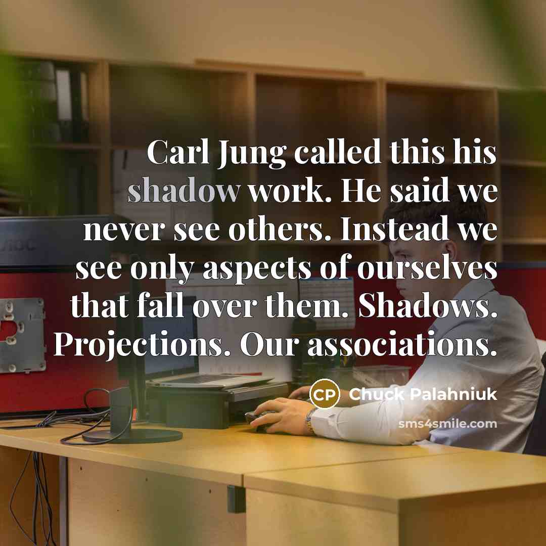 “Carl Jung called this his shadow work. He said we…” quote by Chuck Palahniuk