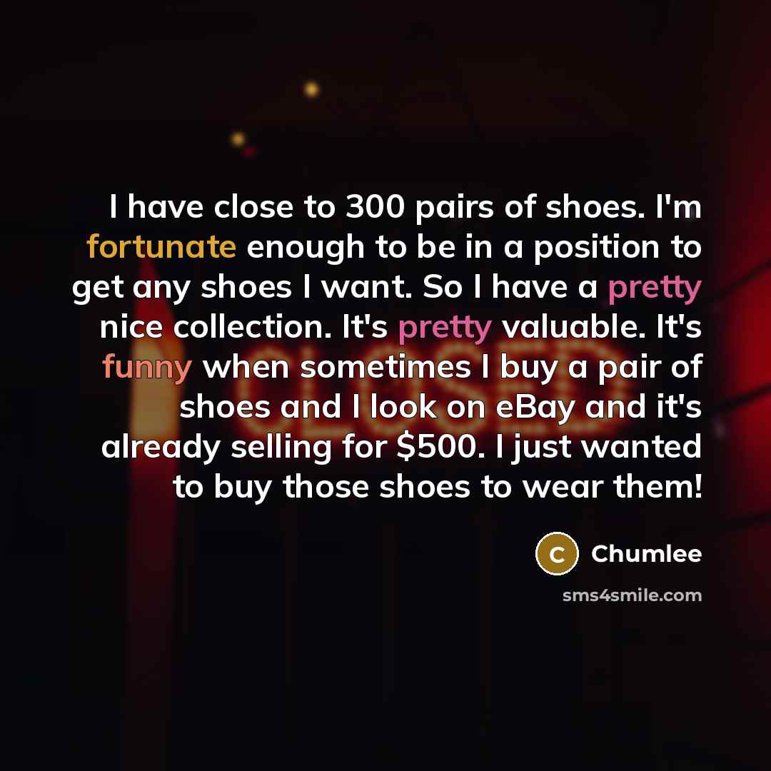 “I have close to 300 pairs of shoes. I'm fortunate…” quote by Chumlee