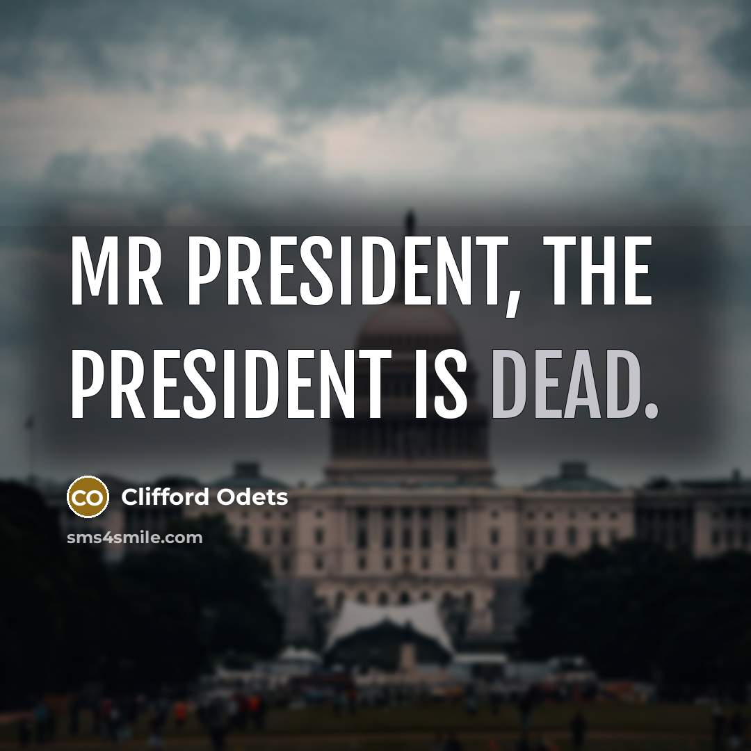 “Mr President, the president is dead.” quote by Clifford Odets